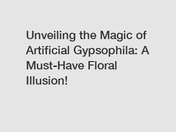 Unveiling the Magic of Artificial Gypsophila: A Must-Have Floral Illusion!
