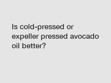 Is cold-pressed or expeller pressed avocado oil better?