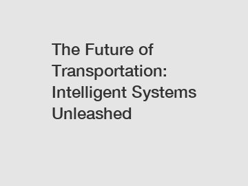 The Future of Transportation: Intelligent Systems Unleashed