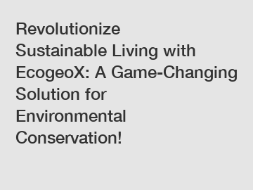 Revolutionize Sustainable Living with EcogeoX: A Game-Changing Solution for Environmental Conservation!