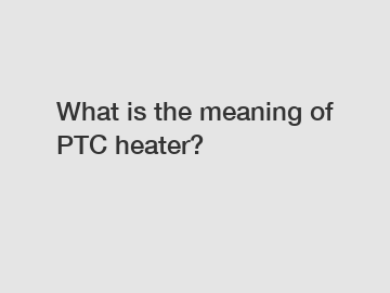 What is the meaning of PTC heater?