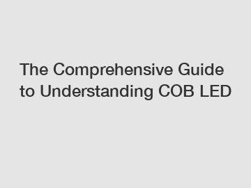 The Comprehensive Guide to Understanding COB LED