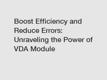 Boost Efficiency and Reduce Errors: Unraveling the Power of VDA Module