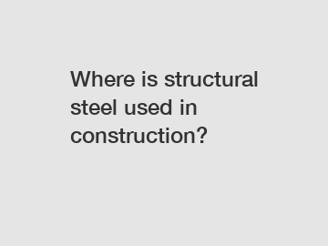 Where is structural steel used in construction?