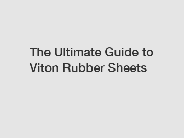 The Ultimate Guide to Viton Rubber Sheets