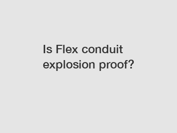 Is Flex conduit explosion proof?