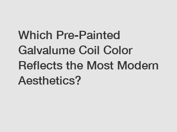 Which Pre-Painted Galvalume Coil Color Reflects the Most Modern Aesthetics?