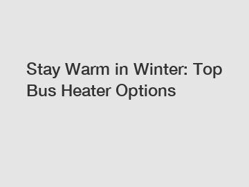 Stay Warm in Winter: Top Bus Heater Options