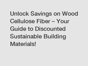 Unlock Savings on Wood Cellulose Fiber – Your Guide to Discounted Sustainable Building Materials!