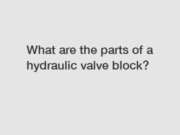 What are the parts of a hydraulic valve block?