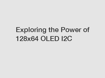 Exploring the Power of 128x64 OLED I2C