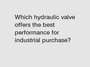 Which hydraulic valve offers the best performance for industrial purchase?