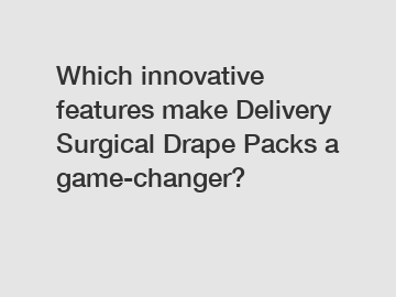 Which innovative features make Delivery Surgical Drape Packs a game-changer?