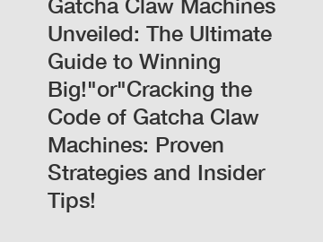 Gatcha Claw Machines Unveiled: The Ultimate Guide to Winning Big!"or"Cracking the Code of Gatcha Claw Machines: Proven Strategies and Insider Tips!