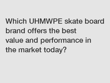 Which UHMWPE skate board brand offers the best value and performance in the market today?