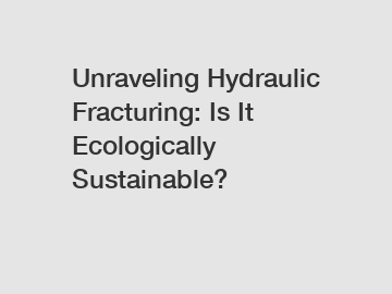 Unraveling Hydraulic Fracturing: Is It Ecologically Sustainable?
