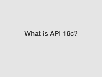 What is API 16c?