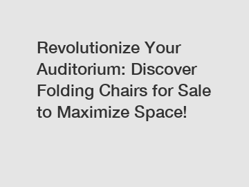 Revolutionize Your Auditorium: Discover Folding Chairs for Sale to Maximize Space!
