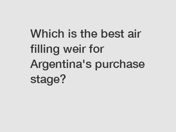 Which is the best air filling weir for Argentina's purchase stage?