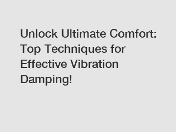 Unlock Ultimate Comfort: Top Techniques for Effective Vibration Damping!