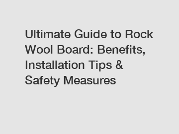 Ultimate Guide to Rock Wool Board: Benefits, Installation Tips & Safety Measures