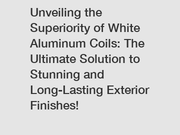 Unveiling the Superiority of White Aluminum Coils: The Ultimate Solution to Stunning and Long-Lasting Exterior Finishes!