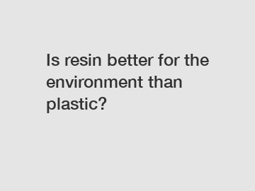 Is resin better for the environment than plastic?