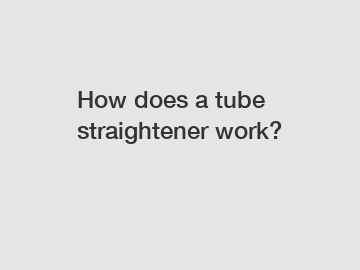 How does a tube straightener work?
