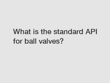 What is the standard API for ball valves?