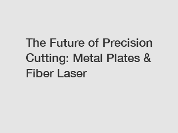 The Future of Precision Cutting: Metal Plates & Fiber Laser