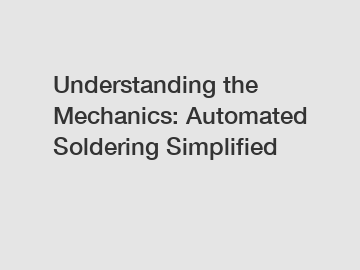 Understanding the Mechanics: Automated Soldering Simplified