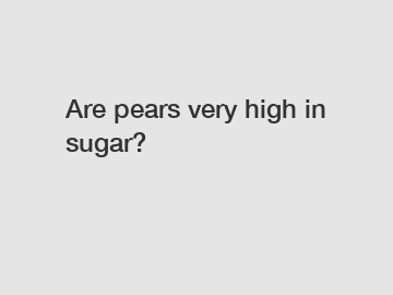 Are pears very high in sugar?
