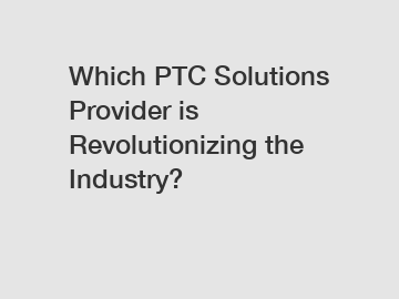 Which PTC Solutions Provider is Revolutionizing the Industry?