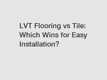 LVT Flooring vs Tile: Which Wins for Easy Installation?