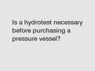 Is a hydrotest necessary before purchasing a pressure vessel?