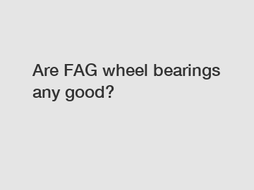 Are FAG wheel bearings any good?