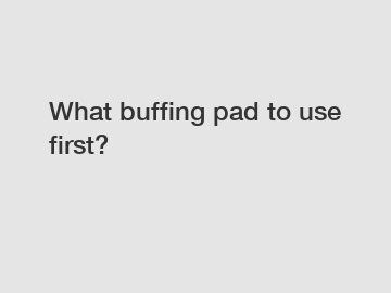 What buffing pad to use first?