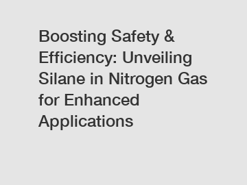 Boosting Safety & Efficiency: Unveiling Silane in Nitrogen Gas for Enhanced Applications