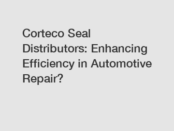 Corteco Seal Distributors: Enhancing Efficiency in Automotive Repair?