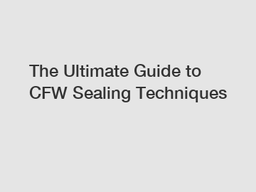 The Ultimate Guide to CFW Sealing Techniques