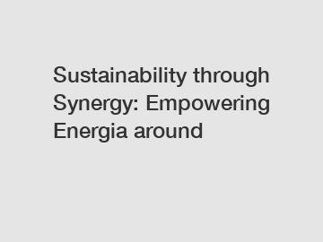 Sustainability through Synergy: Empowering Energia around