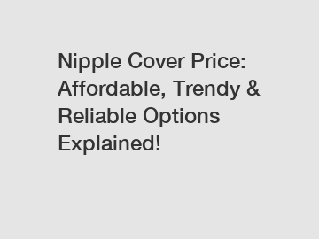 Nipple Cover Price: Affordable, Trendy & Reliable Options Explained!