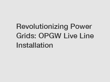 Revolutionizing Power Grids: OPGW Live Line Installation