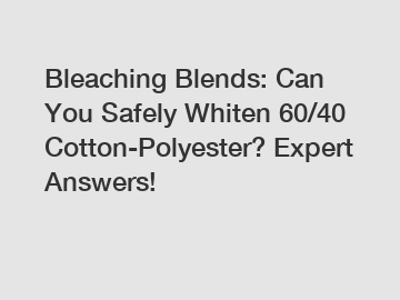 Bleaching Blends: Can You Safely Whiten 60/40 Cotton-Polyester? Expert Answers!