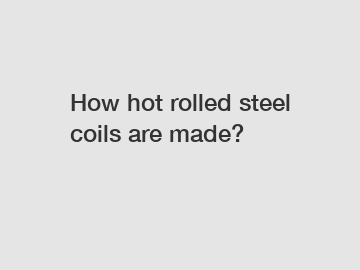 How hot rolled steel coils are made?