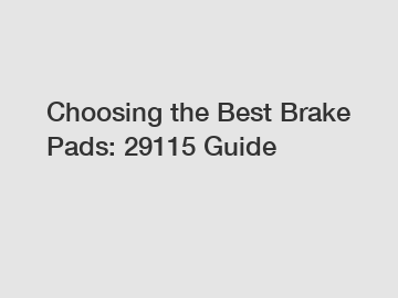 Choosing the Best Brake Pads: 29115 Guide