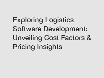 Exploring Logistics Software Development: Unveiling Cost Factors & Pricing Insights