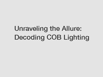Unraveling the Allure: Decoding COB Lighting