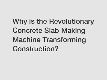 Why is the Revolutionary Concrete Slab Making Machine Transforming Construction?