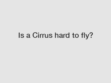 Is a Cirrus hard to fly?